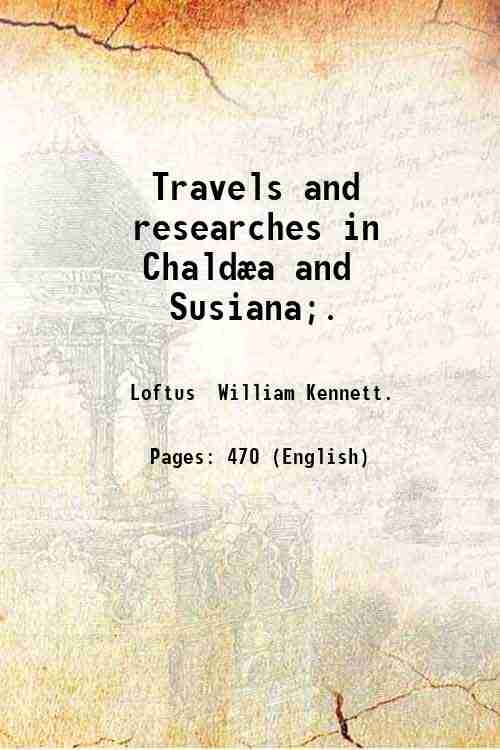 Travels and researches in ChaldÊa and Susiana;. 1857