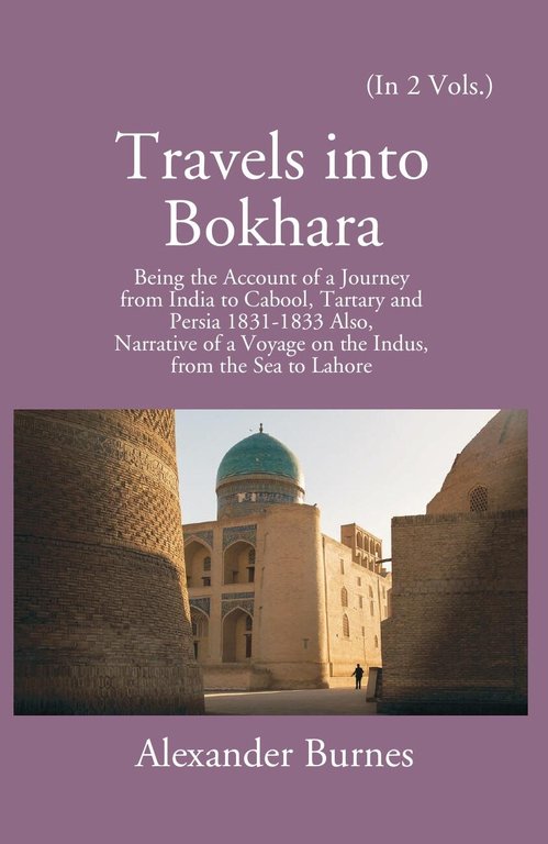 Travels Into Bokhara: Being The Account Of A Journey From India To Cabool, Tartary, And Persia 1831-1833 Volume 2 Vols. Set