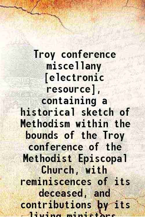 Troy conference miscellany , containing a historical sketch of Methodism …