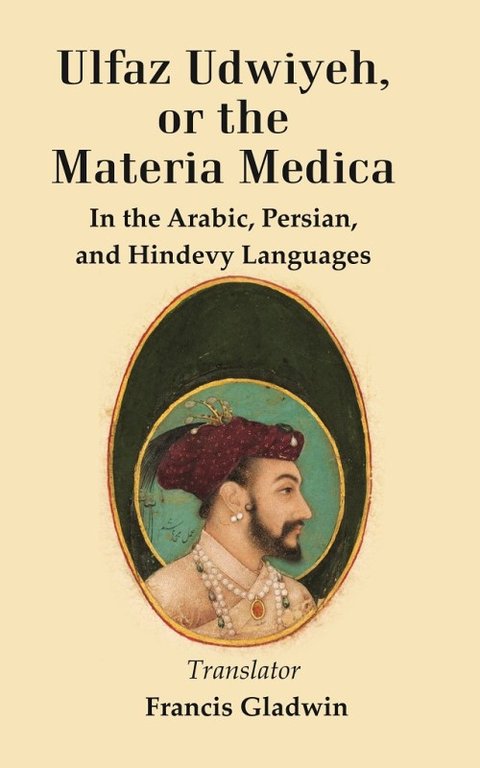 Ulfaz Udwiyeh, or the Materia Medica: In the Arabic, Persian, and Hindevy Languages [Hardcover]