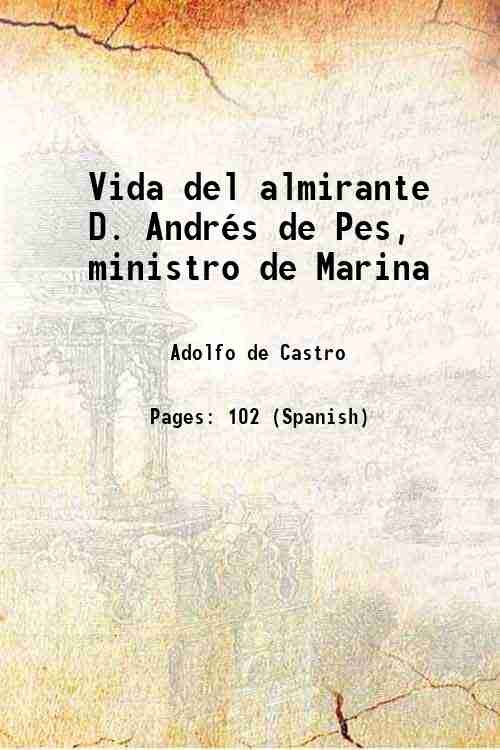 Vida del almirante D. AndrÈs de Pes, ministro de Marina …