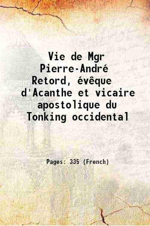 Vie de Mgr Pierre-AndrÈ Retord, ÈvÍque d'Acanthe et vicaire apostolique …