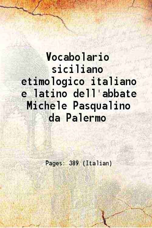 Vocabolario siciliano etimologico, italiano, e latino, dell'abbate Michele Pasqualino da Palermo, nobile barese tomo primo quinto. 1789