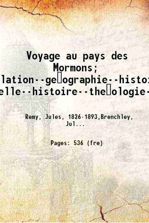Voyage au pays des Mormons; relation--ge?ographie--histoire naturelle--histoire--the?ologie--múurs et c?outumes; 1860
