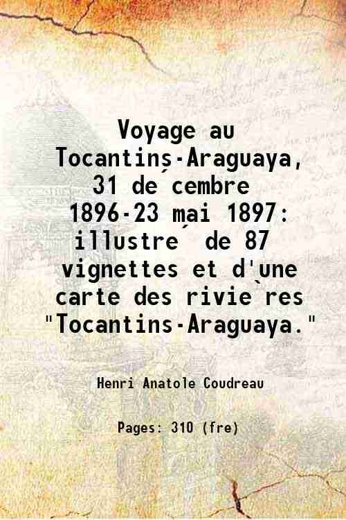Voyage au Tocantins-Araguaya, 31 decembre 1896-23 mai 1897 illustre de …