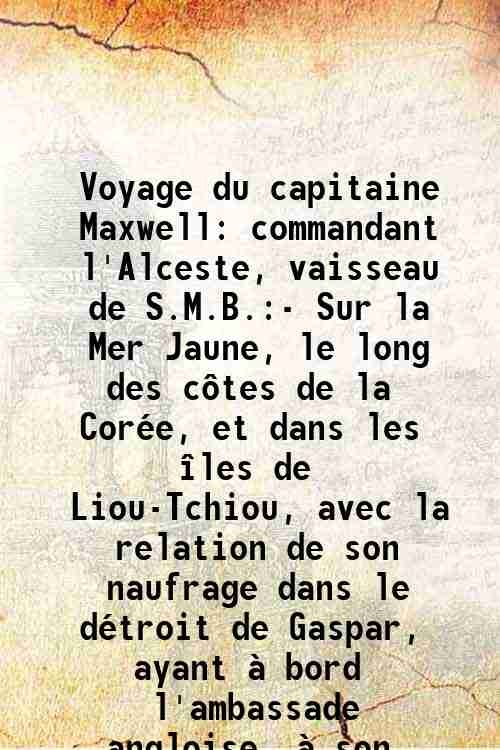 Voyage du capitaine Maxwell commandant l'Alceste, vaisseau de S.M.B.:- Sur …