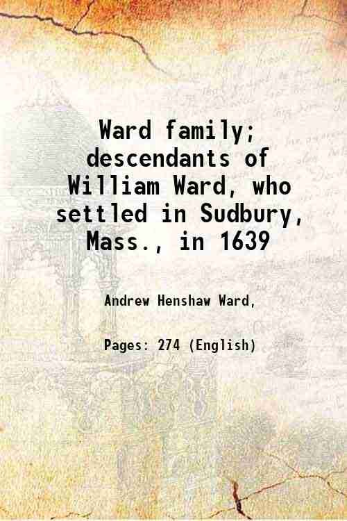 Ward family Descendants of William Ward, Who settled in Sudbury, …