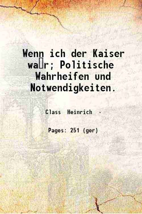 Wenn ich der Kaiser wa?r; Politische Wahrheifen und Notwendigkeiten. 1912