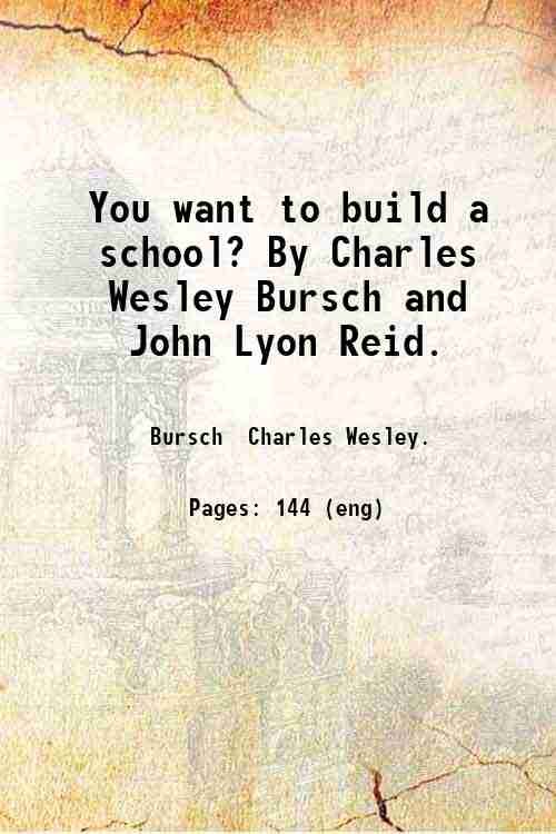 You want to build a school? By Charles Wesley Bursch …