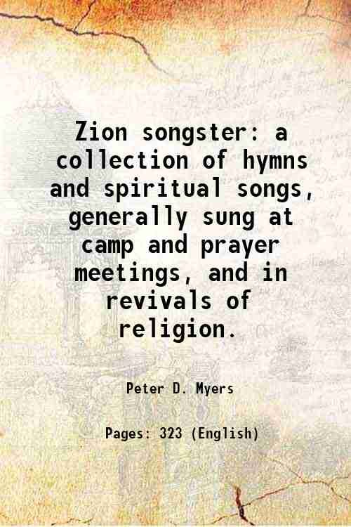 Zion songster a collection of hymns and spiritual songs, generally sung at camp and prayer meetings, and in revivals of religion. 1850