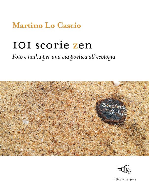 101 scorie zen. Foto e haiku per una via poetica all'ecologia, Palermo, Il Palindromo, 2021