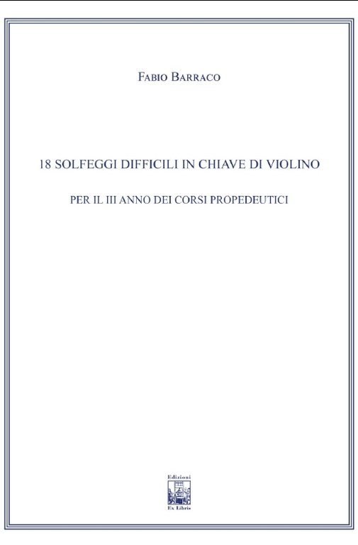 18 Solfeggi difficili in chiave di violino per il III anno dei Corsi Propedeutici, Palermo, Ex Libris Edizioni, 2022