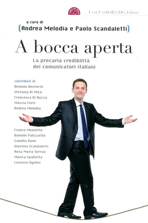 A bocca aperta. La precaria credibilità dei comunicatori italiani, Roma, …