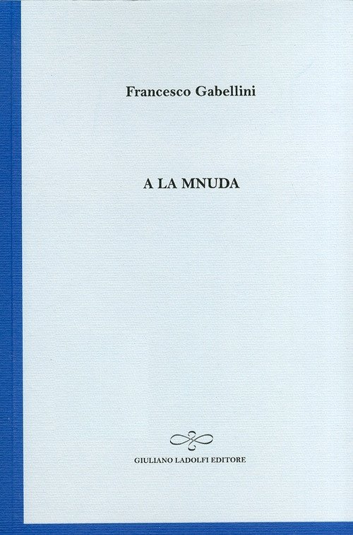 A la mnuda. Ediz. multilingue, Borgomanero, Giuliano Ladolfi Editore, 2011