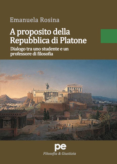 A proposito della Repubblica di Platone. Dialogo tra uno studente e un professore di filosofia, Padova, Primiceri Editore, 2018
