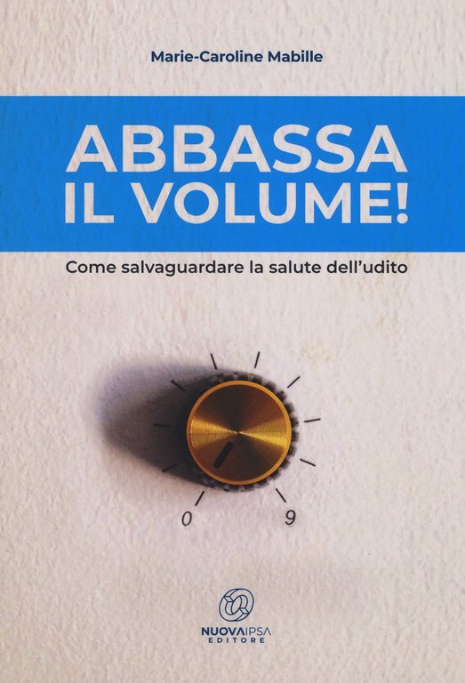 Abbassa il volume! Come salvaguardare la salute dell'udito, Palermo, Nuova IPSA, 2019