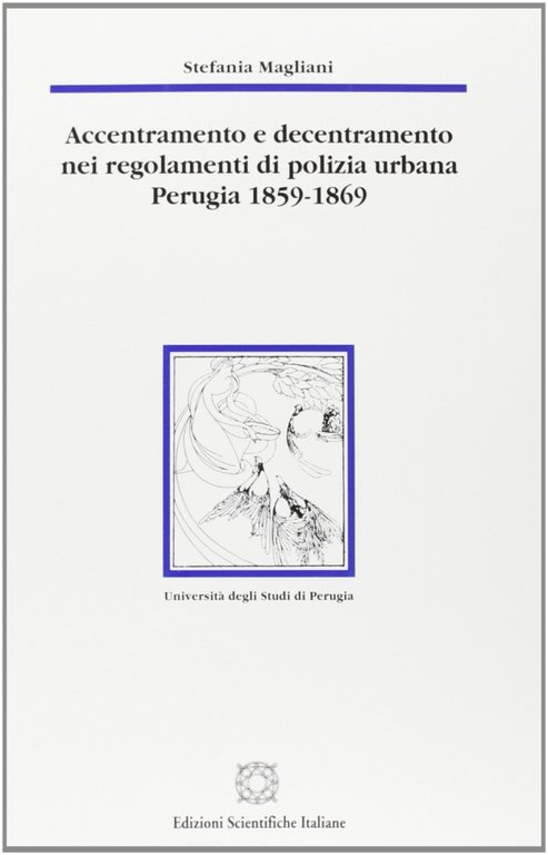 Accentramento e decentramento nei regolamenti di polizia urbana (Perugia, 1859-1869), Napoli, ESI - Edizioni Scientifiche Italiane, 2001