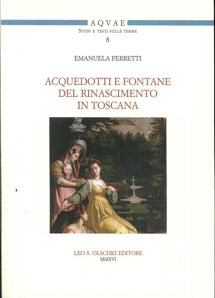 Acquedotti e Fontane del Tardo Rinascimento in Toscana. Acqua, Architettura …