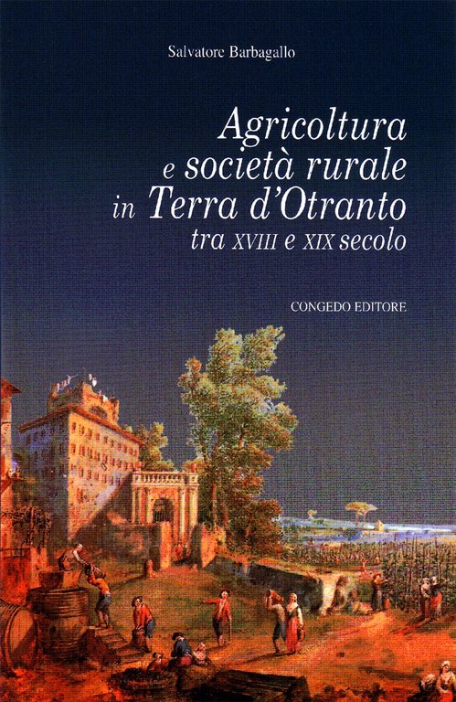 Agricoltura e Società Rurale in Terra d'Otranto tra XVIII e XIX Secolo, Galatina, Congedo Editore, 2014