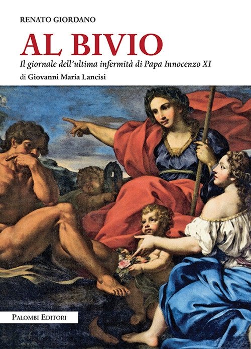 Al bivio. Il giornale dell'ultima infermità di papa Innocenzo XI …