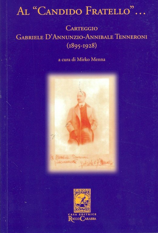 Al "Candido Fratello"... Carteggio Gabriele D'Annunzio-Annibale Tenneroni. (1895-1928)