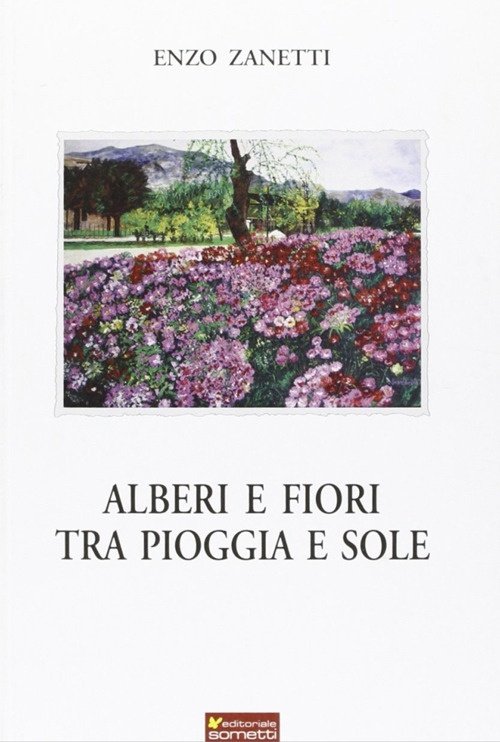 Alberi e fiori tra pioggia e sole, Mantova, Editoriale Sometti, 2010