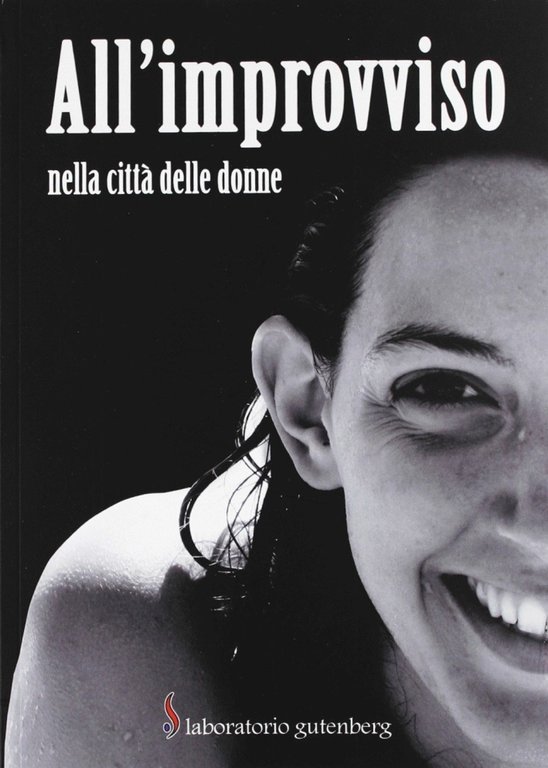 All'improvviso. Nella città delle donne, Roma, Laboratorio Gutenberg, 2010