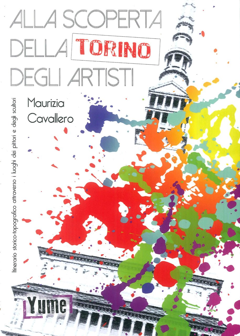 Alla scoperta della Torino degli artisti. Itinerario storico topografico attraverso …