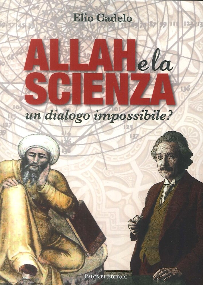 Allah e la Scienza. Un Dialogo Impossibile?, Roma, Palombi Editori, …