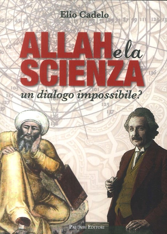 Allah e la Scienza. Un Dialogo Impossibile?, Roma, Palombi Editori, 2017