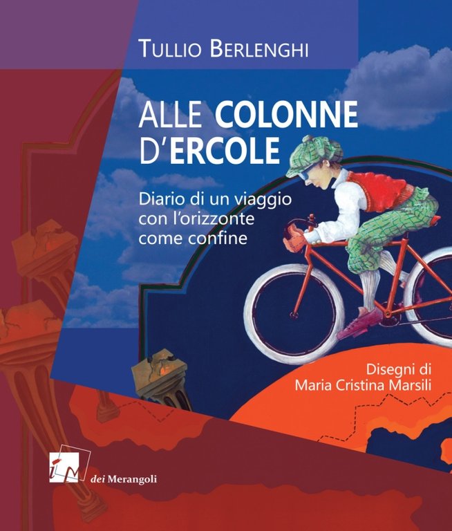 Alle colonne d'Ercole. Diario di un viaggio con l'orizzonte come confine, Roma, Dei Merangoli Editrice, 2017