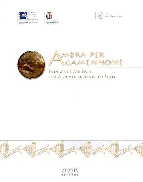 Ambra per Agamennone. Indigeni e micenei tra Adriatico, Ionio ed Egeo