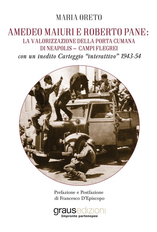 Amedeo Maiuri e Roberto Pane: la valorizzazione della Porta Cumana di Neapolis-Campi Flegrei, Napoli, Graus Edizioni, 2020