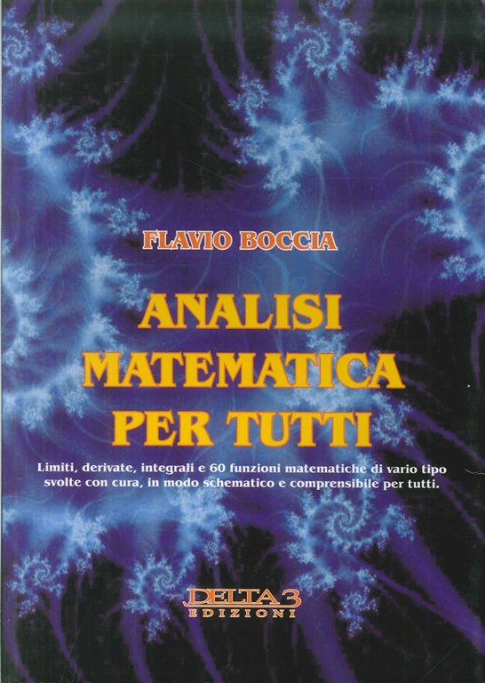 Analisi matematica per tutti. Limiti, derivate, integrali e 60 funzioni matematiche di vario tipo svolte con cura, in modo schematico e comprensibile per tutti