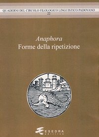 Anaphora. Forme della ripetzione, Padova, Esedra Editrice, 2011
