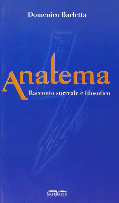 Anatema. Racconto surreale e filosofico, Martina Franca, Artebaria Edizioni, 2012