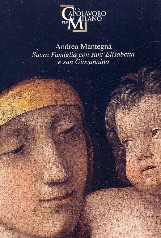 Andrea Mantegna. Sacra Famiglia con sant'Elisabetta e san Giovannino, Milano, Museo Diocesano, 2006