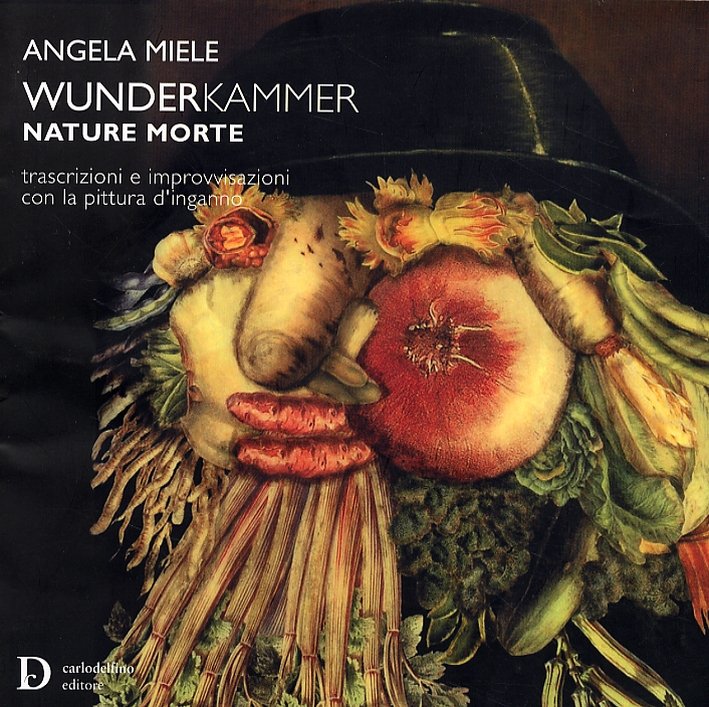 Angela Miele. Wunderkammer. Nature Morte. Trascrizioni e improvvisazioni con la pittura d'inganno, Sassari, Carlo Delfino Editore, 2005