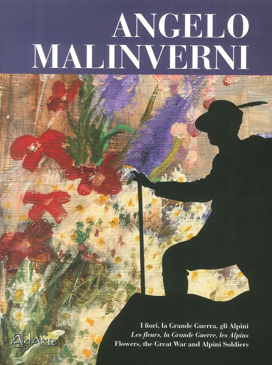 Angelo Malinverni. I fiori, la Grande Guerra, gli alpini. Flowers, …