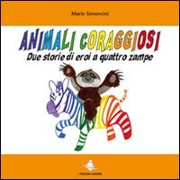 Animali coraggiosi. Due storie di eroi a quattro zampe, Viareggio, …