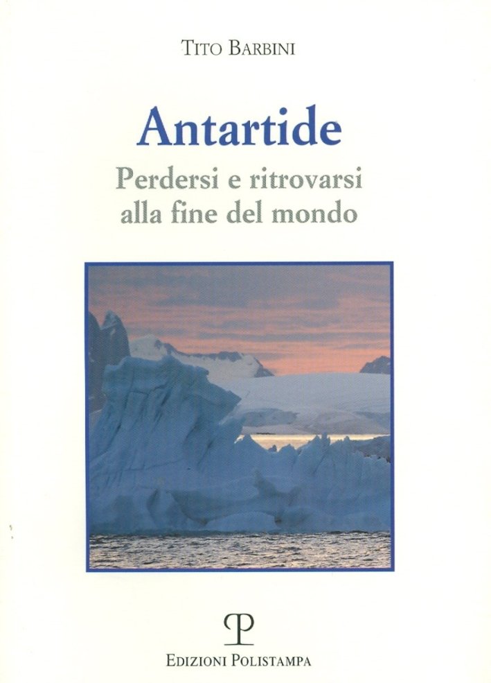 Antartide. Perdersi e ritrovarsi alla fine del mondo, Firenze, Polistampa, …