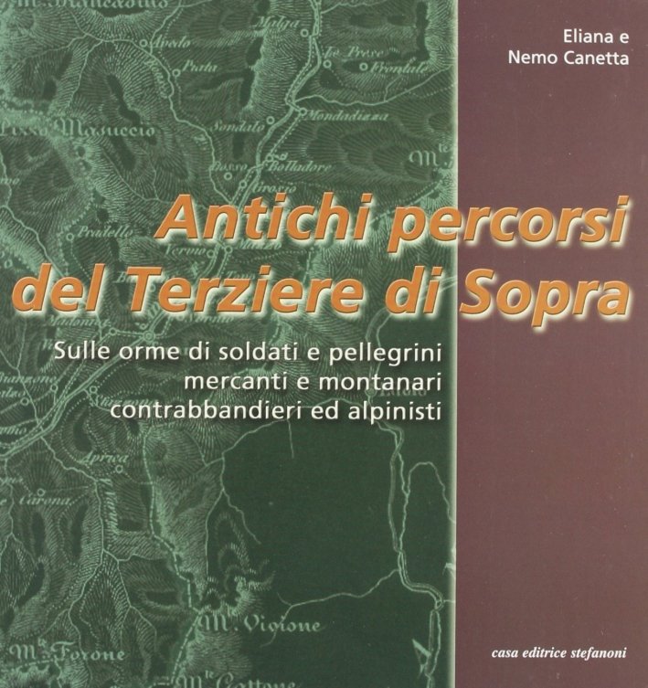 Antichi percorsi del Terziere di Sopra. Sulle orme di soldati e pellegrini, mercanti e montanari, contrabbandieri ed alpinisti, Lecco, Casa Editrice Stefanoni, 2006