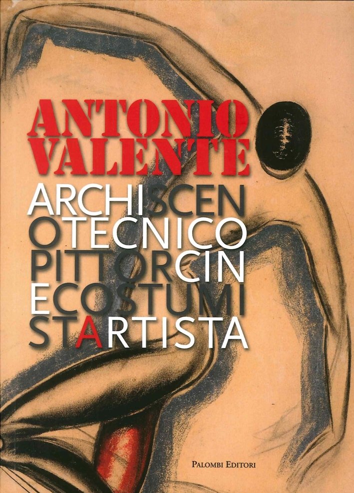 Antonio Valente. Archiscenotecnicopittorcinecostumistartista, Roma, Palombi Editori, 2010