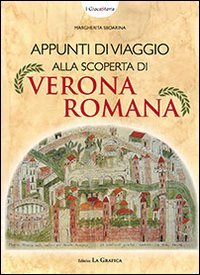 Appunti di viaggio alla scoperta di Verona romana. Ediz. illustrata. …
