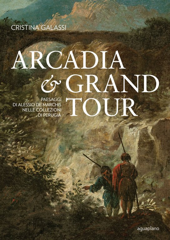 Arcadia & Grand Tour. Paesaggi di Alessio De Marchis nelle Collezioni di Perugia.