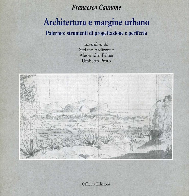 Architettura e margine urbano. Palermo: strumenti di progettazione e periferia, Roma, Officina Edizioni, 1999