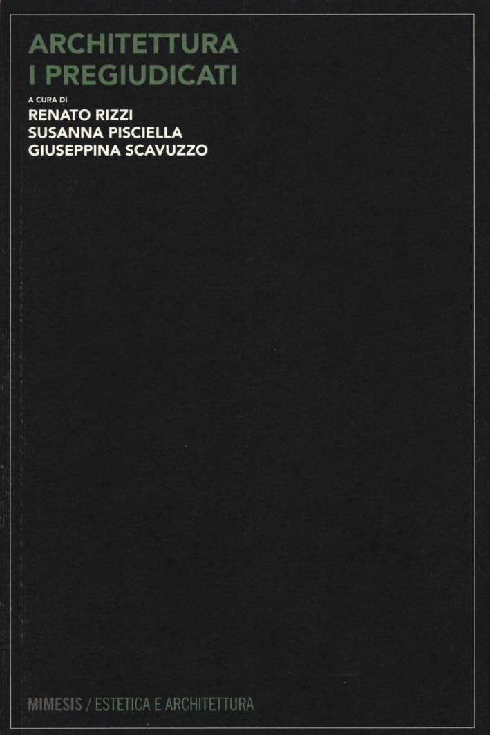 Architettura. I pregiudicati, Sesto San Giovanni, Mimesis Edizioni, 2016