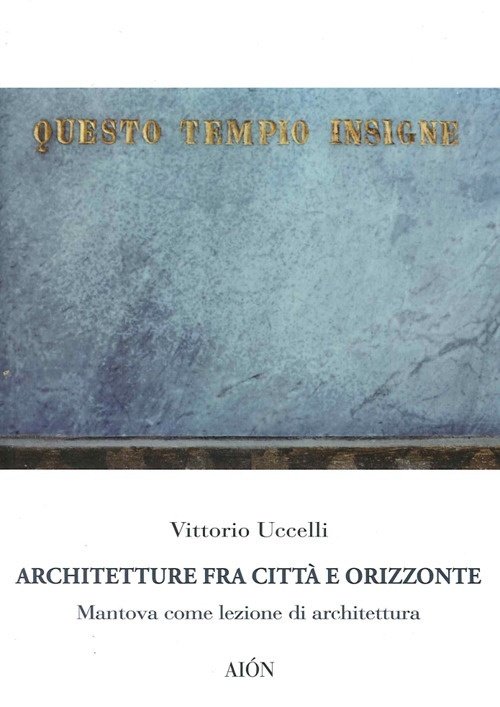 Architetture fra Città e Orizzonte. Mantova come lezione di Architettura, …