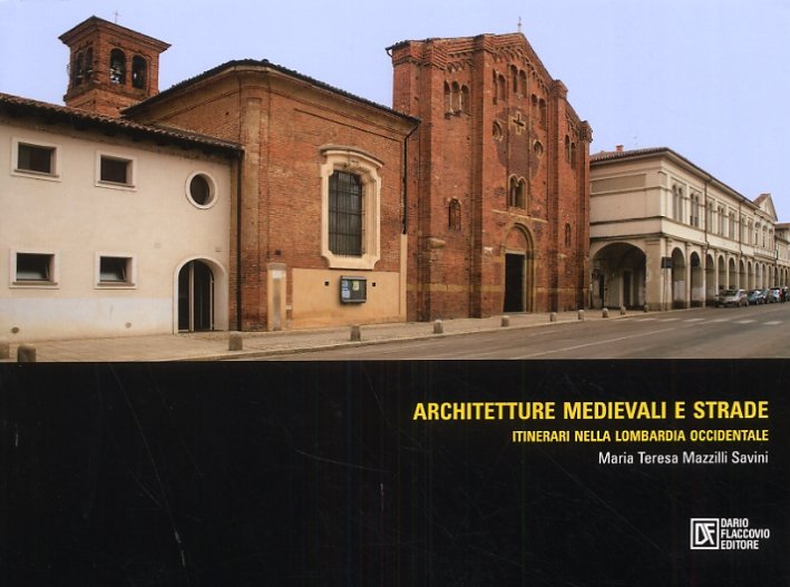 Architetture medievali. Itinerari nella Lombardia occidentale, Palermo, Dario Flaccovio, 2009