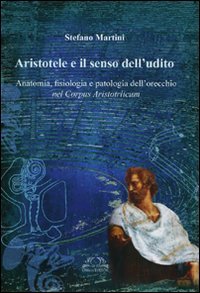 Aristotele e il senso dell'udito. Anatomia, fisiologia e patologia dell'orecchio …
